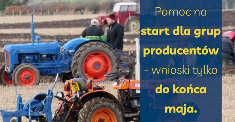Pomoc na start dla grup producentów - wnioski tylko do końca maja - informacja prasowa