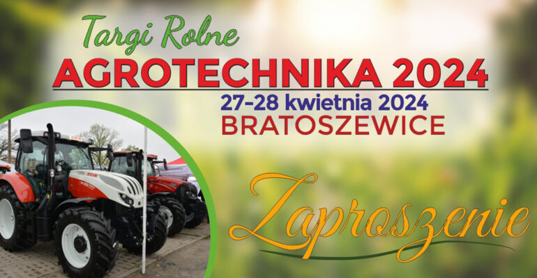 Zaproszenie na Targi Rolne AGROTECHNIKA 2024 27-28.04.2024 Bratoszedwice